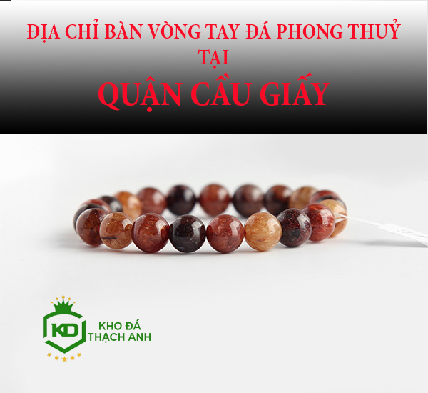 Địa Chỉ Bán Vòng Tay Đá Phong Thuỷ Tại Quận Cầu Giấy Chất Lượng