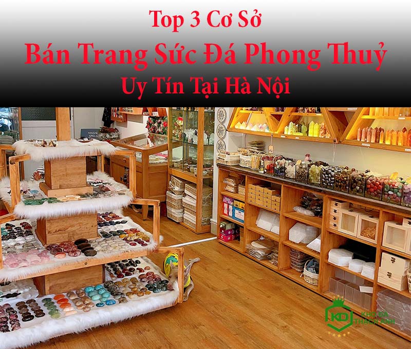 Top 3 Cơ Sở Bán Trang Sức Đá Phong Thuỷ Uy Tín Tại Hà Nội