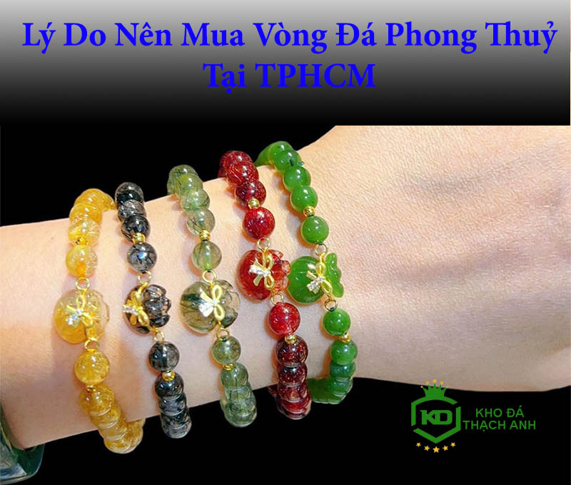 Lý Do Nên Mua Vòng Đá Phong Thuỷ Tại TPHCM