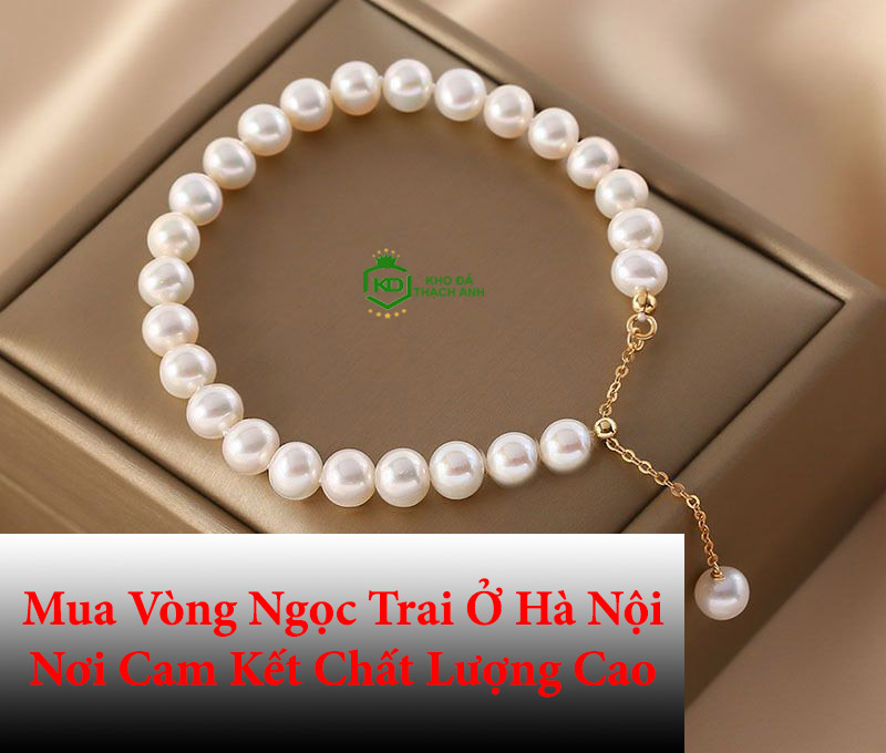 Mua Vòng Ngọc Trai Ở Hà Nội – Nơi Cam Kết Chất Lượng Cao