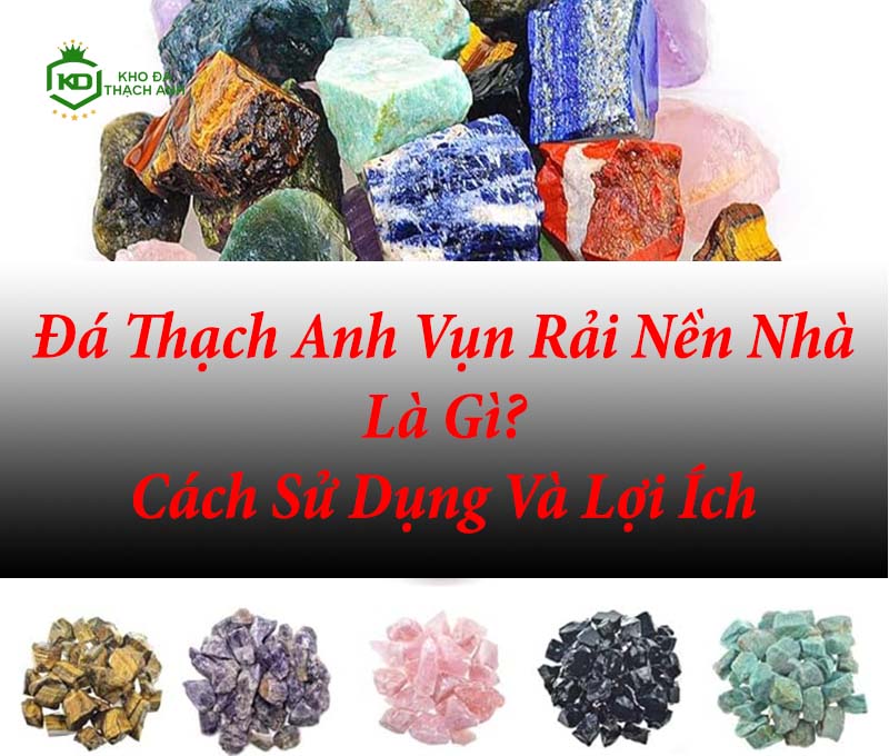 Đá Thạch Anh Vụn Rải Nền Nhà Là Gì? Cách Sử Dụng Và Lợi Ích