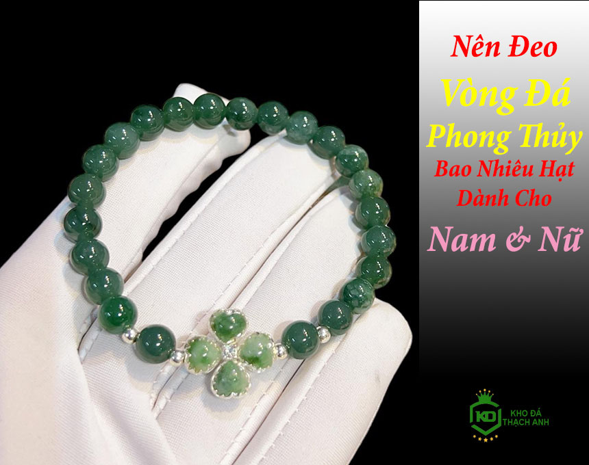 Nên Đeo Vòng Đá Phong Thủy Bao Nhiêu Hạt Dành Cho Nam & Nữ