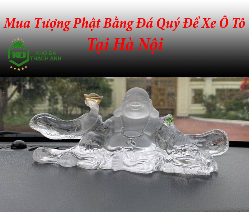 Mua Tượng Phật Bằng Đá Quý Để Xe Ô Tô Tại Hà Nội