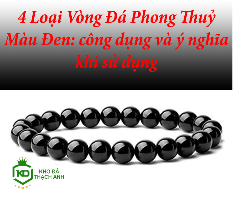 4 loại Vòng đá phong thuỷ màu đen công dụng và ý nghĩa khi sử dụng