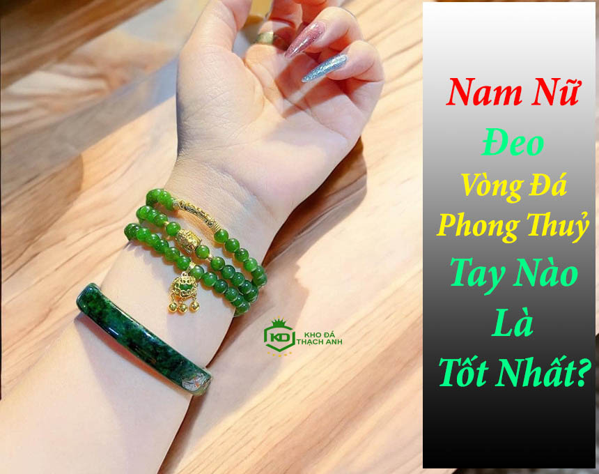 Nam Nữ Đeo Vòng Đá Phong Thuỷ Tay Nào Là Tốt Nhất?