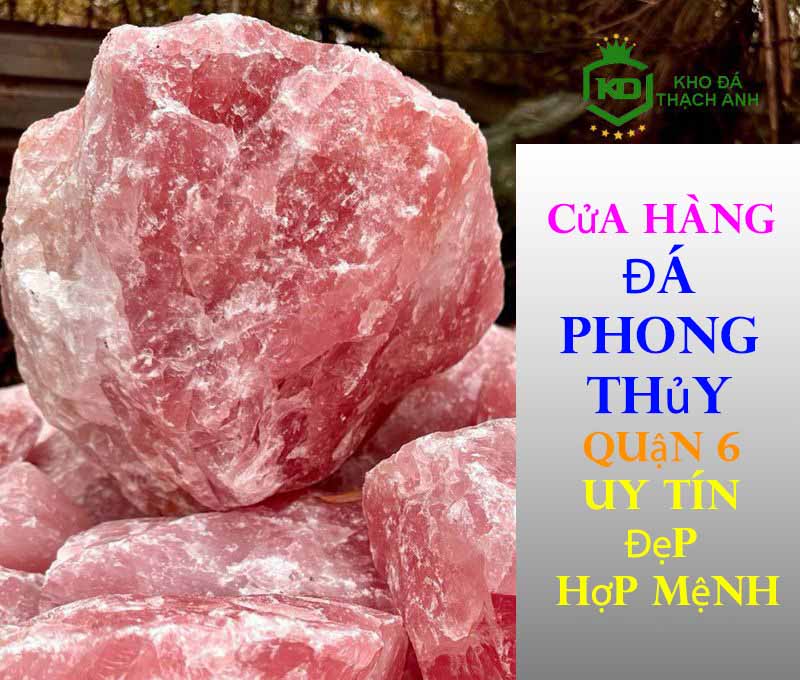 Cửa Hàng Đá Phong Thủy Quận 6 Uy Tín – Đẹp – Hợp Mệnh