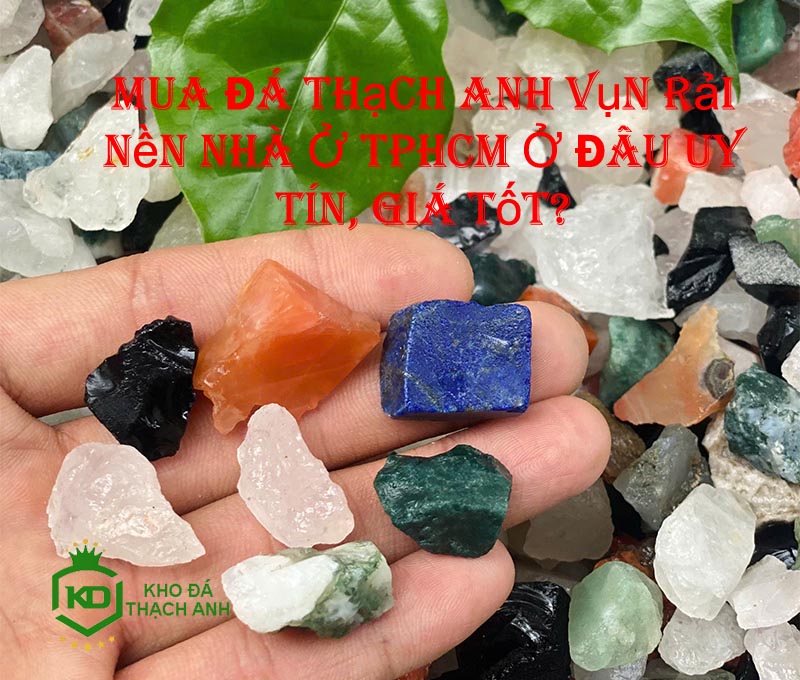 Mua Đá Thạch Anh Vụn Rải Nền Nhà Ở TPHCM Ở Đâu Uy Tín, Giá Tốt?